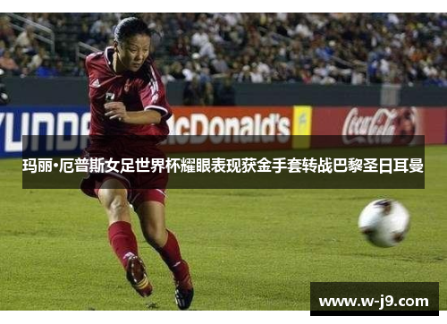 玛丽·厄普斯女足世界杯耀眼表现获金手套转战巴黎圣日耳曼